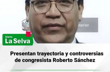 Presentan trayectoria y controversias de congresista Roberto Sánchez