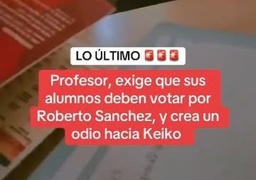 DOCENTE PROMUEVE EN ESTUDIANTES QUE VOTEN POR ROBERTO SÁNCHEZ: VIDEO VIRAL CARECE DE VERIFICACIÓN INDEPENDIENTE Y EXPONE RIESGO DE DESINFORMACIÓN ELECTORAL