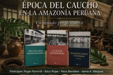 Conversatorio: "ÉPOCA DEL CAUCHO EN LA AMAZONÍA PERUANA: UN MUNDO POR DESCUBRIR"