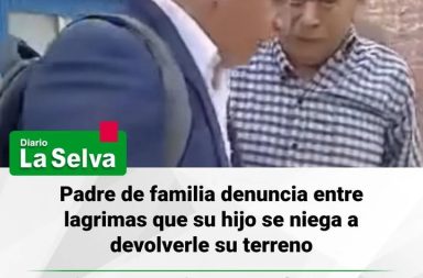 Drama familiar: anciano suplica a su propio hijo la devolucion de un predio comprado con sus ahorros